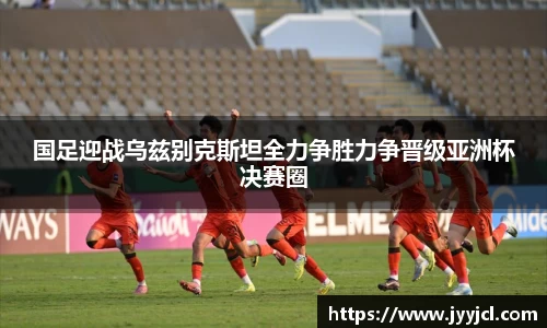 k1体育国足迎战乌兹别克斯坦全力争胜力争晋级亚洲杯决赛圈